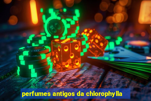 perfumes antigos da chlorophylla